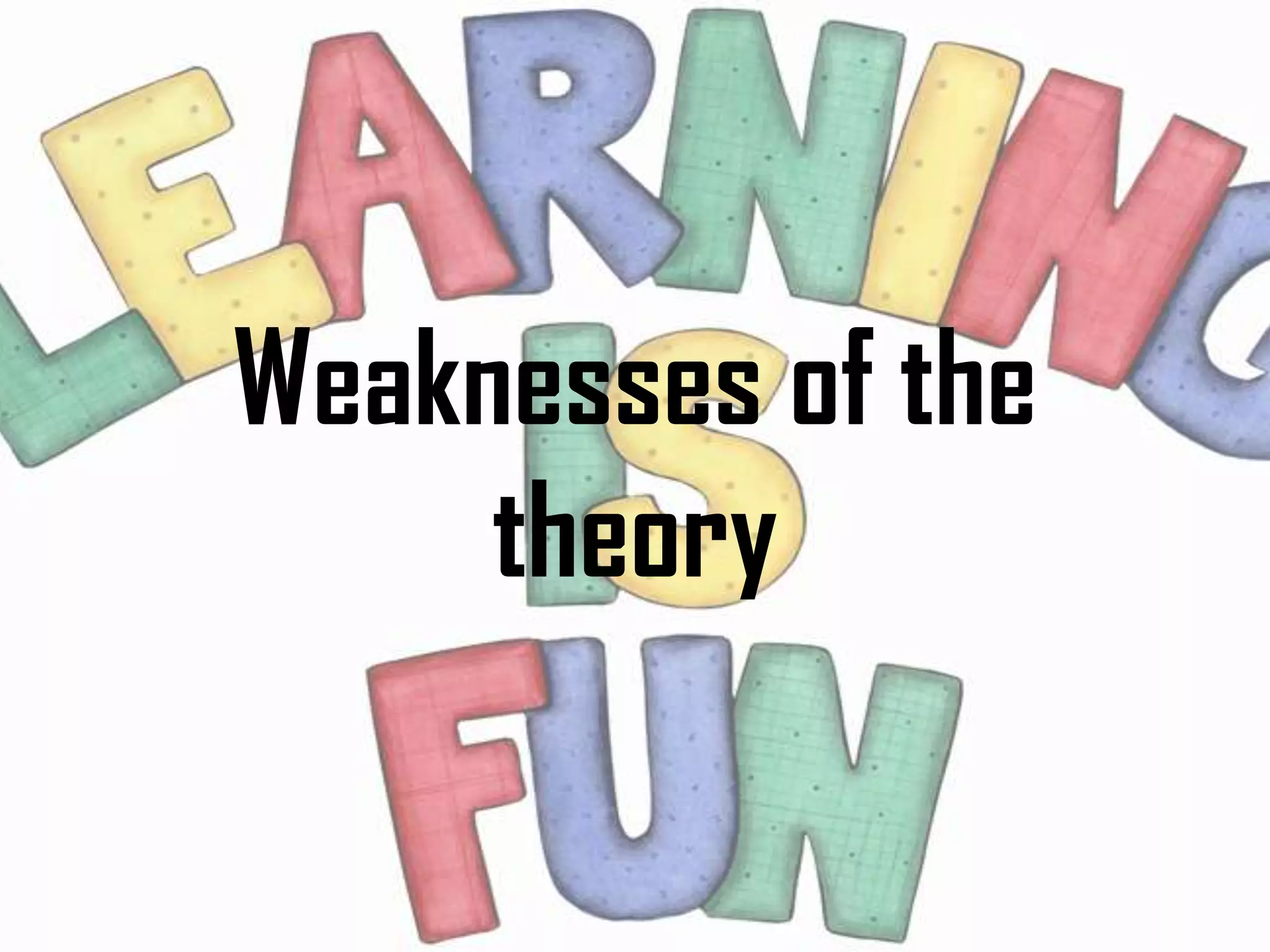 Weaknesses of the
     theory
 