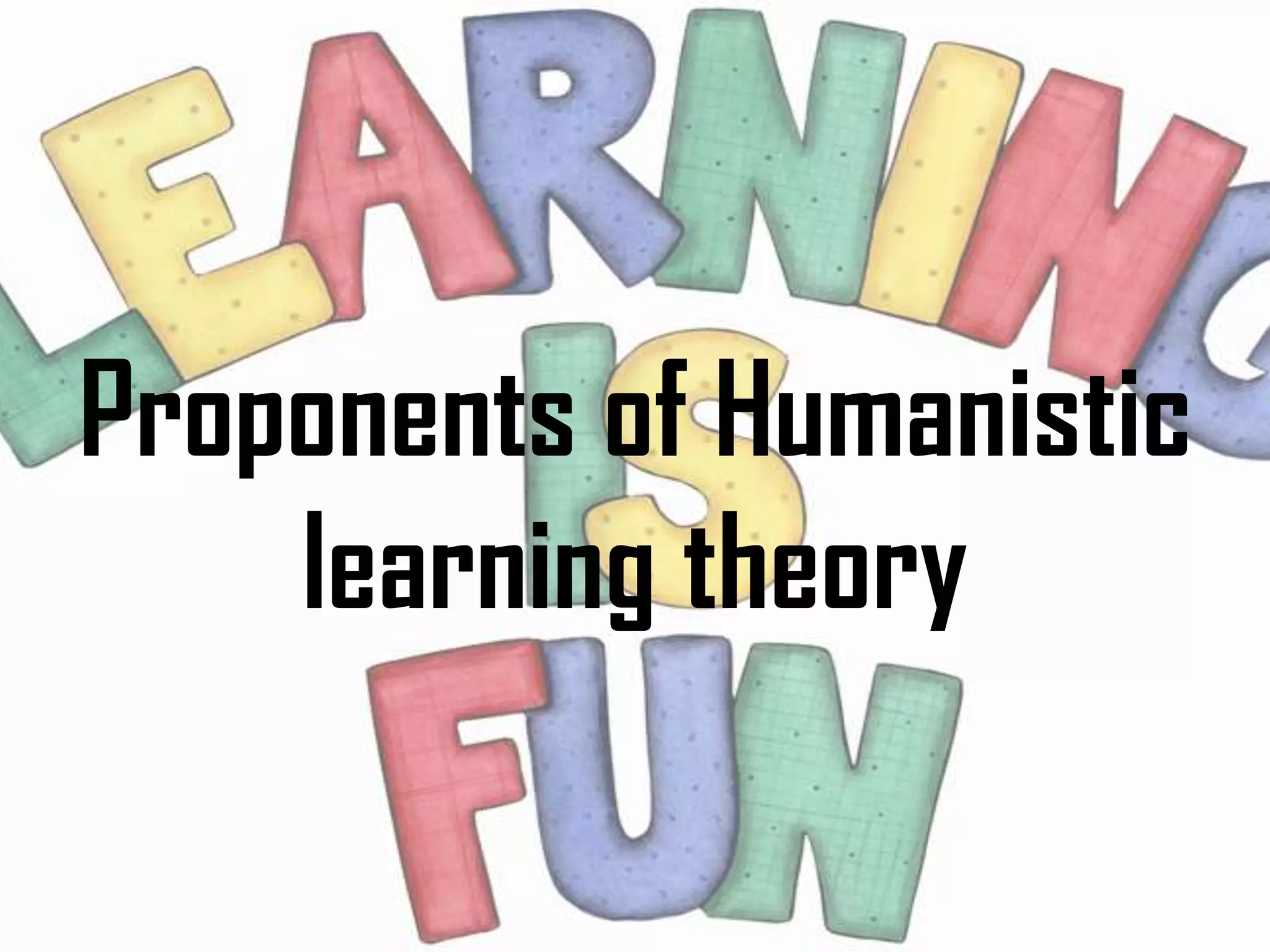 Proponents of Humanistic
    learning theory
 