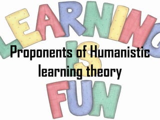 Proponents of Humanistic
    learning theory
 
