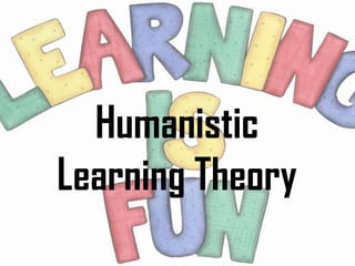 Humanistic
Learning Theory
 
