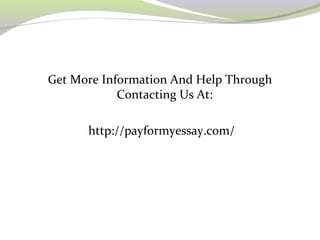 Get More Information And Help Through 
Contacting Us At: 
http://payformyessay.com/ 
