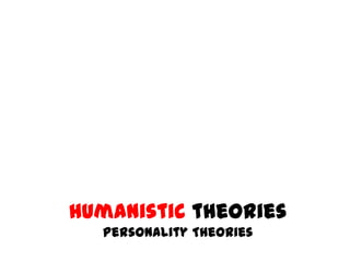 Humanistictheories
Personality Theories
 