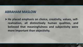  He placed emphasis on choice, creativity, values, self-
 realization, all distinctively human qualities, and
 believed that meaningfulness and subjectivity were
 more important than objectivity.



                                                   8
 