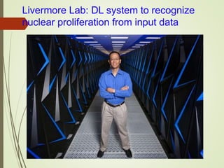 Livermore Lab: DL system to recognize
nuclear proliferation from input data
 