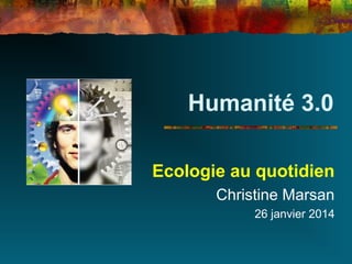 Humanité 3.0
Ecologie au quotidien
Christine Marsan
26 janvier 2014
 