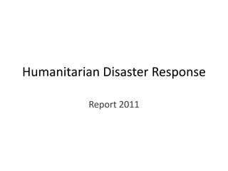 Humanitarian Disaster Response

          Report 2011
 