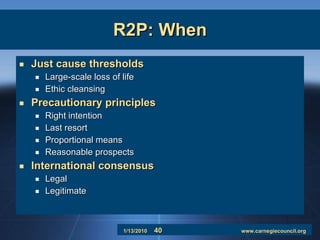 R2P: When Just cause thresholds Large-scale loss of life Ethic cleansing Precautionary principles Right intention Last resort Proportional means Reasonable prospects International consensus Legal Legitimate 