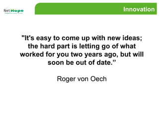 Innovation<br />"It's easy to come up with new ideas; the hard part is letting go of what worked for you two years ago, bu...