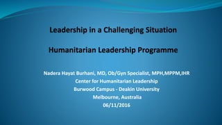 Nadera Hayat Burhani, MD, Ob/Gyn Specialist, MPH,MPPM,IHR
Center for Humanitarian Leadership
Burwood Campus - Deakin University
Melbourne, Australia
06/11/2016
 