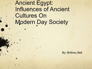 Ancient Egypt:
Influences of Ancient
Cultures On
Modern Day Society
By: Brittney Bell
 