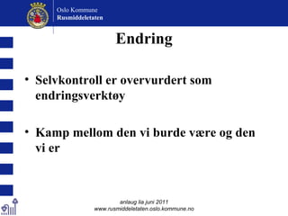 Endring Selvkontroll er overvurdert som endringsverktøy Kamp mellom den vi burde være og den vi er anlaug lia juni 2011 www.rusmiddeletaten.oslo.kommune.no Oslo Kommune Rusmiddeletaten  