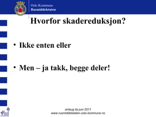 Hvorfor skadereduksjon? Ikke enten eller Men – ja takk, begge deler! anlaug lia juni 2011 www.rusmiddeletaten.oslo.kommune.no Oslo Kommune Rusmiddeletaten  