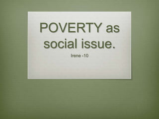 POVERTY as social issue. Irene -10 