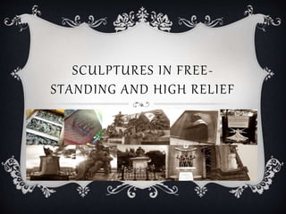 SCULPTURES IN FREE-
STANDING AND HIGH RELIEF
 