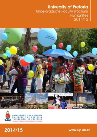 University of Pretoria
Undergraduate Faculty Brochure
Humanities
2014/15
www.up.ac.za2014/15
 