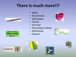 There is much more!!!
• Skitch
• Penultimate
• Webclipper
• Clearly
• Jotscript
• Presentation Mode
• Mohiomap
• Postach
 