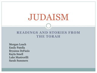 Readings and Stories from the Torah JUDAISM Morgan Leach Emily Patella Bryanna DeFazio Kayla Smell Luke Mastrorilli Sarah Summers 
