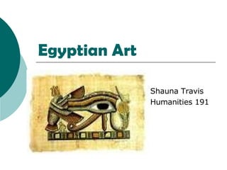 Egyptian Art Shauna Travis Humanities 191 