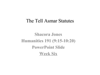The Tell Asmar Statutes Shacora Jones Humanities 191 (9:15-10:20) PowerPoint Slide Week Six 