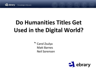 Do Humanities Titles Get
Used in the Digital World?
Carol Zsulya
Matt Barnes
Neil Sorensen
By
 