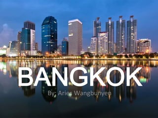 BANGKOK
 By: Aries Wangbunyen
 