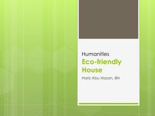 Humanities
Eco-friendly
House
Hariz Abu Hasan, 8N
 