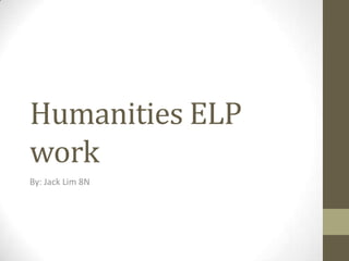 Humanities ELP
work
By: Jack Lim 8N
 