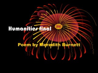 Humanities final
Poem by Meredith Burnett
 