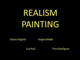 REALISMPAINTING Gloria Gingrich Angela Riddle Lisa Paul Tiana Rodriguez 