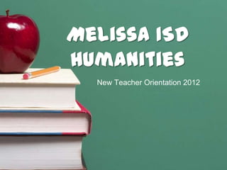 Melissa ISD
Humanities
  New Teacher Orientation 2012
 
