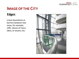 ARCH352
IMAGE OFTHE CITY
Edges
Linear boundaries or
barriers between two
areas, for example,
cliffs, shores of rivers,
lakes, or oceans, etc.
 