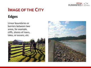 ARCH352
IMAGE OFTHE CITY
Edges
Linear boundaries or
barriers between two
areas, for example,
cliffs, shores of rivers,
lakes, or oceans, etc.
 