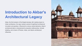 Introduction to Akbar's
Architectural Legacy
Akbar, the third emperor of the Mughal dynasty, left a lasting impact on
Indian architecture. His reign marked a period of significant architectural
innovation and grandeur. Influenced by various cultural elements, Akbar's
architectural style is characterized by exquisite craftsmanship, intricate
detailing, and a fusion of Persian, Indian, and Islamic architectural
influences.
 
