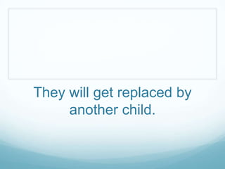 They will get replaced by
     another child.
 