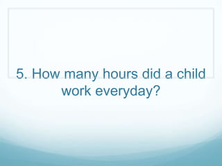 5. How many hours did a child
      work everyday?
 