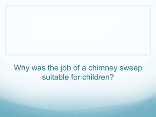 Why was the job of a chimney sweep
      suitable for children?
 