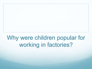 Why were children popular for
   working in factories?
 