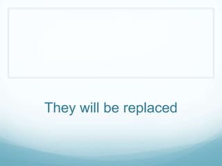 They will be replaced
 