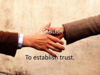 ESTABLISH To establish trust. 