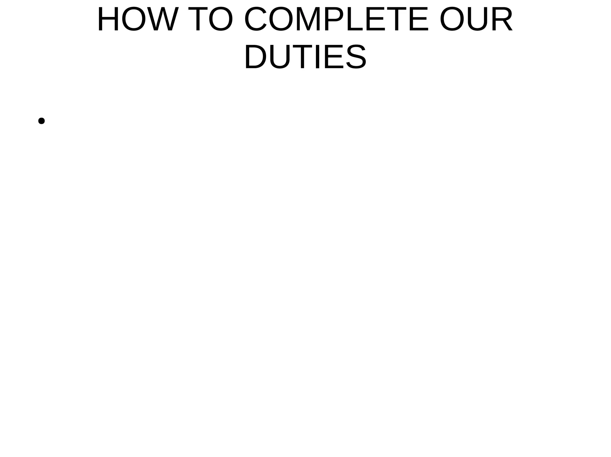 HOW TO COMPLETE OUR
DUTIES
●
 