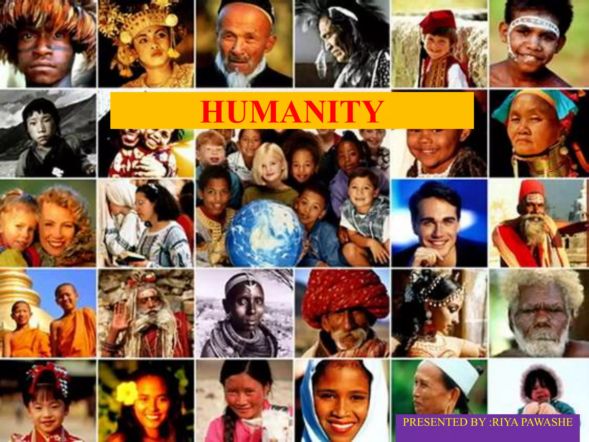 HUMANITY
PRESENTED BY :RIYA PAWASHE
 