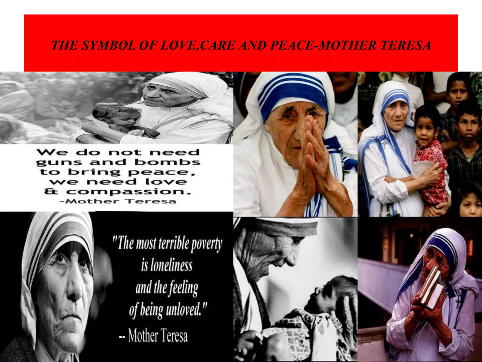 THE SYMBOL OF LOVE,CARE AND PEACE-MOTHER TERESA
 