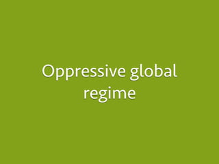 Oppressive global
    regime
 