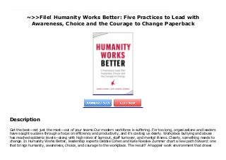 ~>>File! Humanity Works Better: Five Practices to Lead with
Awareness, Choice and the Courage to Change Paperback
Get the best—not just the most—out of your teams.Our modern workforce is suffering. For too long, organizations and leaders have sought success through a focus on efficiency and productivity, and it’s costing us dearly. Workplace bullying and abuse has reached epidemic levels—along with high rates of burnout, staff turnover, and mental illness. Clearly, something needs to change. In Humanity Works Better, leadership experts Debbie Cohen and Kate Roeske-Zummer chart a new path forward: one that brings humanity, awareness, choice, and courage to the workplace. The result? A happier work environment that draws the best—rather than squeezes the most—out of people.Through the same tools and practices they’ve used to transform teams at organizations like Adobe, DocuSign, Saba, Pinterest, the authors guide you through a framework that converts company culture from toxic to healthy, from competitive to collaborative, from fearful to trusting, one human at a time. You’ll address your own internal roadblocks to become a better person, and a better leader. And you’ll master the skills and complexities to navigate the complex relationships that make us human.As you undertake this personal journey, you’ll become aware of who you want to be and how to live the whole of your life, inside and outside the workplace. You’ll emerge more confident, more effective, and more human, with the skills to lead a purpose-driven workforce that is energized, engaged, and driven to succeed. That’s not just good leadership; it’s good business.
Description
Get the best—not just the most—out of your teams.Our modern workforce is suffering. For too long, organizations and leaders
have sought success through a focus on efficiency and productivity, and it’s costing us dearly. Workplace bullying and abuse
has reached epidemic levels—along with high rates of burnout, staff turnover, and mental illness. Clearly, something needs to
change. In Humanity Works Better, leadership experts Debbie Cohen and Kate Roeske-Zummer chart a new path forward: one
that brings humanity, awareness, choice, and courage to the workplace. The result? A happier work environment that draws
 