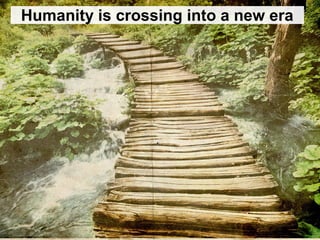 Humanity is crossing into a new era
 