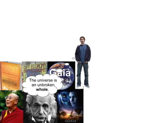 Gaia
The universe is
an unbroken
whole.
 
