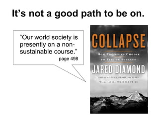 “Our world society is
presently on a non-
sustainable course.”
page 498
It’s not a good path to be on.
 