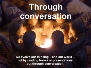 Through
conversation
 