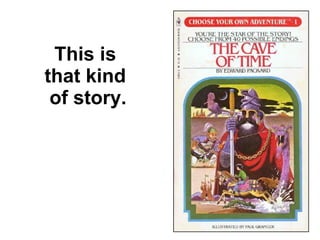 Remember
stories,
where you
got to
choose the
ending?
 