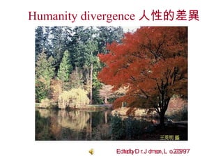 Humanity divergence 人性的差異 Edited by Dr. Johnson , Lo. 2009/9/7 